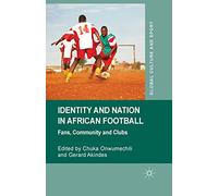 Identity and Nation in African Football: Fans, Community and Clubs (Global Culture and Sport Series)