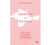 Identity As Weapon : Crimean Tatars and Their Quest for Indigenous Self-determination