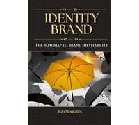 Identity Brand: The Roadmap to Brand Inevitability (PERSUASION ENGINEERING)