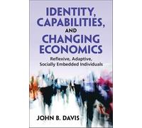 Identity, Capabilities, and Changing Economics: Reflexive, Adaptive, Socially Embedded Individuals