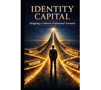 Identity Capital: Designing a Coherent Professional Narrative