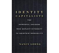 Identity Capitalists: The Powerful Insiders Who Exploit Diversity to Maintain Inequality