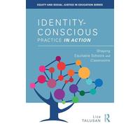 Identity-Conscious Practice in Action: Shaping Equitable Schools and Classrooms (Equity and Social Justice in Education Series)
