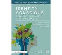 Identity-Conscious Teaching, Learning, and Curriculum : Strategies and Activities for Inclusive Classrooms