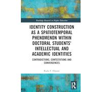 Identity Construction as a Spatiotemporal Phenomenon within Doctoral Students' Intellectual and Academic Identities: Contradictions, Contestations and ... (Routledge Research in Higher Education)