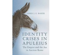 Identity Crises in Apuleius : The Empire and the Ass in Ancient Rome