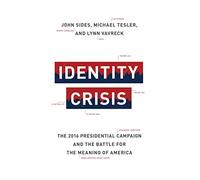 Identity Crisis: The 2016 Presidential Campaign and the Battle for the Meaning of America