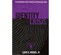 Identity Crisis: The Entrepreneur’s Guide to Creating an Unforgettable Brand