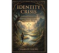 IDENTITY CRISIS: Woman's Journey To Finding Christ Through Her Darkest Times