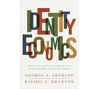 Identity Economics: How Our Identities Shape Our Work, Wages, and Well-Being