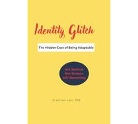 Identity Glitch. The Hidden Cost of Being Adaptable.: Not Behind. Not Broken. Still Becoming