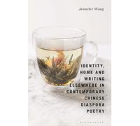 Identity, Home and Writing Elsewhere in Contemporary Chinese Diaspora Poetry