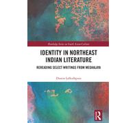 Identity in Northeast Indian Literature : Rereading Select Writings from Meghalaya