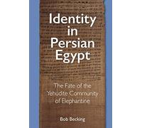 Identity in Persian Egypt: The Fate of the Yehudite Community of Elephantine