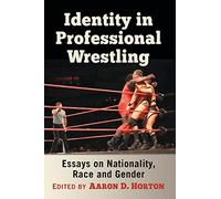 Identity in Professional Wrestling: Essays on Nationality, Race and Gender
