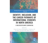 Identity, Inclusion, and the Career Pathways of International Students in North America: A Multidisciplinary Examination (Routledge Research in International and Comparative Education)