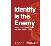 Identity is the Enemy: How to Engineer Your Life So Success is the Only Option