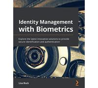 Identity Management with Biometrics: Explore the latest innovative solutions to provide secure identification and authentication