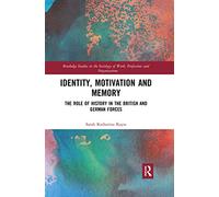 Identity, Motivation and Memory: The Role of History in the British and German Forces (Routledge Studies in the Sociology of Work, Professions and Organisations)