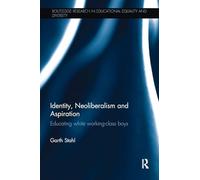 Identity, Neoliberalism and Aspiration – Educating White Working-Class Boys