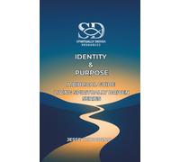 IDENTITY & PURPOSE: A BIBLICAL GUIDE: LIVING SPIRITUALLY DRIVEN SERIES