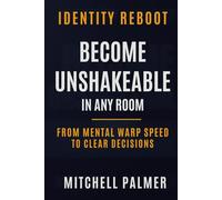 Identity Reboot: Become Unshakeable in ANY Room: From Mental Warp Speed to Clear Decisions