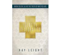 Identity Restoration: Know, Believe, & Live the Truth of Who You Are
