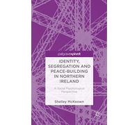 Identity, Segregation and Peace-building in Northern Ireland: A Social Psychological Perspective (Palgrave Pivot)
