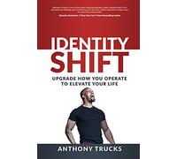 Identity Shift: Upgrade How You Operate to Elevate Your Life