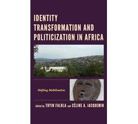 Identity Transformation and Politicization in Africa: Shifting Mobilization (Africa: Past, Present & Prospects)
