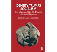 Identity Trumps Socialism : The Class and Identity Debate after Neoliberalism