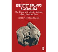 Identity Trumps Socialism: The Class and Identity Debate after Neoliberalism