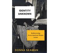 Identity Unknown: Rediscovering Seven American Women Artists