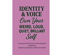 Identity & Voice - Own Your Weird, Loud, Quiet, Brilliant Self: A 36-Week Guided Journal to Explore Who You Are and Say It Out Loud (or Softly)