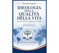 Ideologia della Qualità della Vita: Sistema di indicatori e applicazione territoriale (Accademia Italiana Qualità della Vita Edizioni Scientifiche Napoli, 2026)