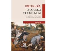 Ideología, discurso y existencia: Perspectivas en torno a la construcción de sentido