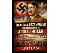 Ideología, Raza y Poder en el Pensamiento de Adolfo Hitler (Ideología de Adolfo Hitler)