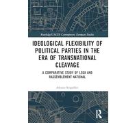 Ideological Flexibility of Political Parties in the Era of Transnational Cleavage: A Comparative Study of Lega and Rassemblement National (Routledge/UACES Contemporary European Studies)