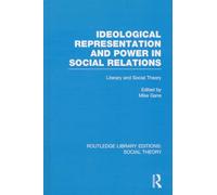 Ideological Representation and Power in Social Relations (RLE Social Theory): Literary and Social Theory: 31 (Routledge Library Editions: Social Theory)