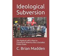Ideological Subversion: The Radical Left's Plan to Transform America into a Socialist Police State
