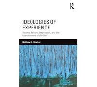Ideologies of Experience: Trauma, Failure, Deprivation, and the Abandonment of the Self