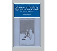 Ideology and Empire in Eighteenth-Century India: The British in Bengal: 14 (Cambridge Studies in Indian History and Society, Series Number 14)