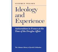 Ideology and Experience: Antisemitism in France at the Time of the Dreyfus Affair (The Littman Library of Jewish Civilization)