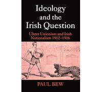 Ideology and the Irish Question: Ulster Unionism and Irish Nationalism 1912-1916