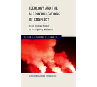 Ideology and the Microfoundations of Conflict: From Human Needs to Intergroup Violence (Series in Political Psychology)