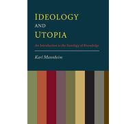 Ideology And Utopia: An Introduction to the Sociology of Knowledge