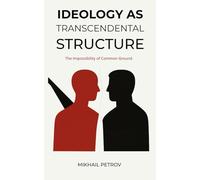 Ideology as Transcendental Structure: The Impossibility of Common Ground