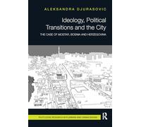 Ideology, Political Transitions and the City: The Case of Mostar, Bosnia and Herzegovina (Routledge Research in Planning and Urban Design)