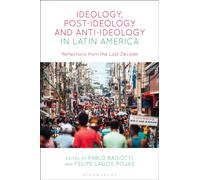 Ideology, Post-Ideology and Anti-Ideology in Latin America : Reflections from the Last Decade