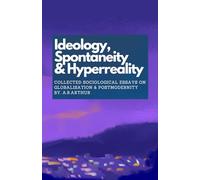Ideology, Spontaneity & Meaning in Hyper Reality: Collected Essays on Globalisation & Postmodernity